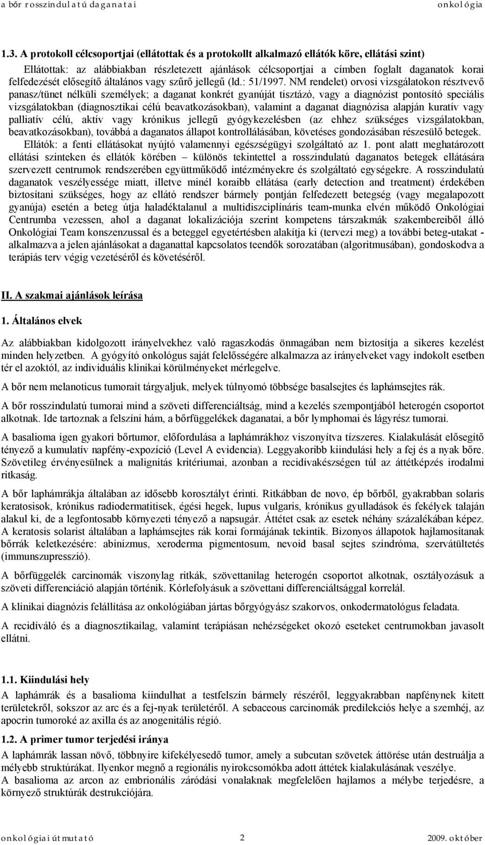 NM rendelet) orvosi vizsgálatokon résztvevő panasz/tünet nélküli személyek; a daganat konkrét gyanúját tisztázó, vagy a diagnózist pontosító speciális vizsgálatokban (diagnosztikai célú