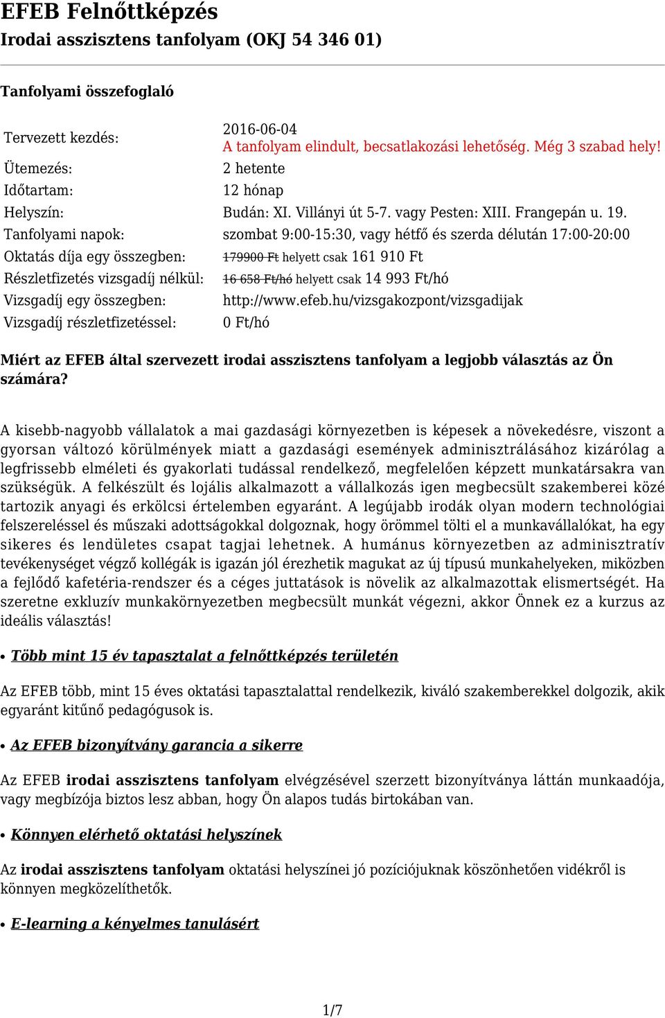 Tanfolyami napok: szombat 9:00-15:30, vagy hétfő és szerda délután 17:00-20:00 Oktatás díja egy összegben: Részletfizetés vizsgadíj nélkül: Vizsgadíj egy összegben: Vizsgadíj részletfizetéssel: