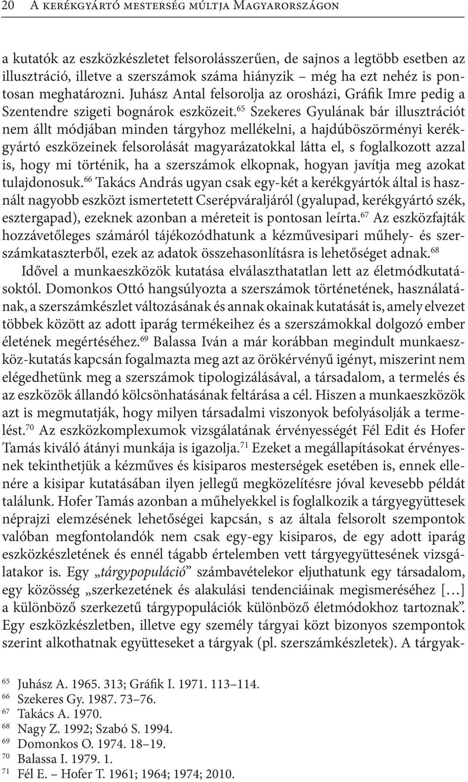 65 Szekeres Gyulának bár illusztrációt nem állt módjában minden tárgyhoz mellékelni, a hajdúböszörményi kerékgyártó eszközeinek felsorolását magyarázatokkal látta el, s foglalkozott azzal is, hogy mi