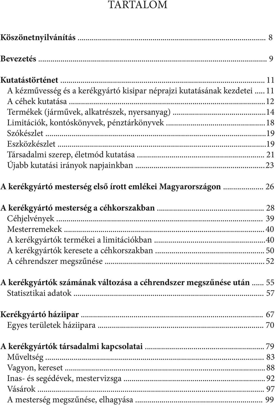 .. 21 Újabb kutatási irányok napjainkban... 23 A kerékgyártó mesterség első írott emlékei Magyarországon... 26 A kerékgyártó mesterség a céhkorszakban... 28 Céhjelvények... 39 Mesterremekek.