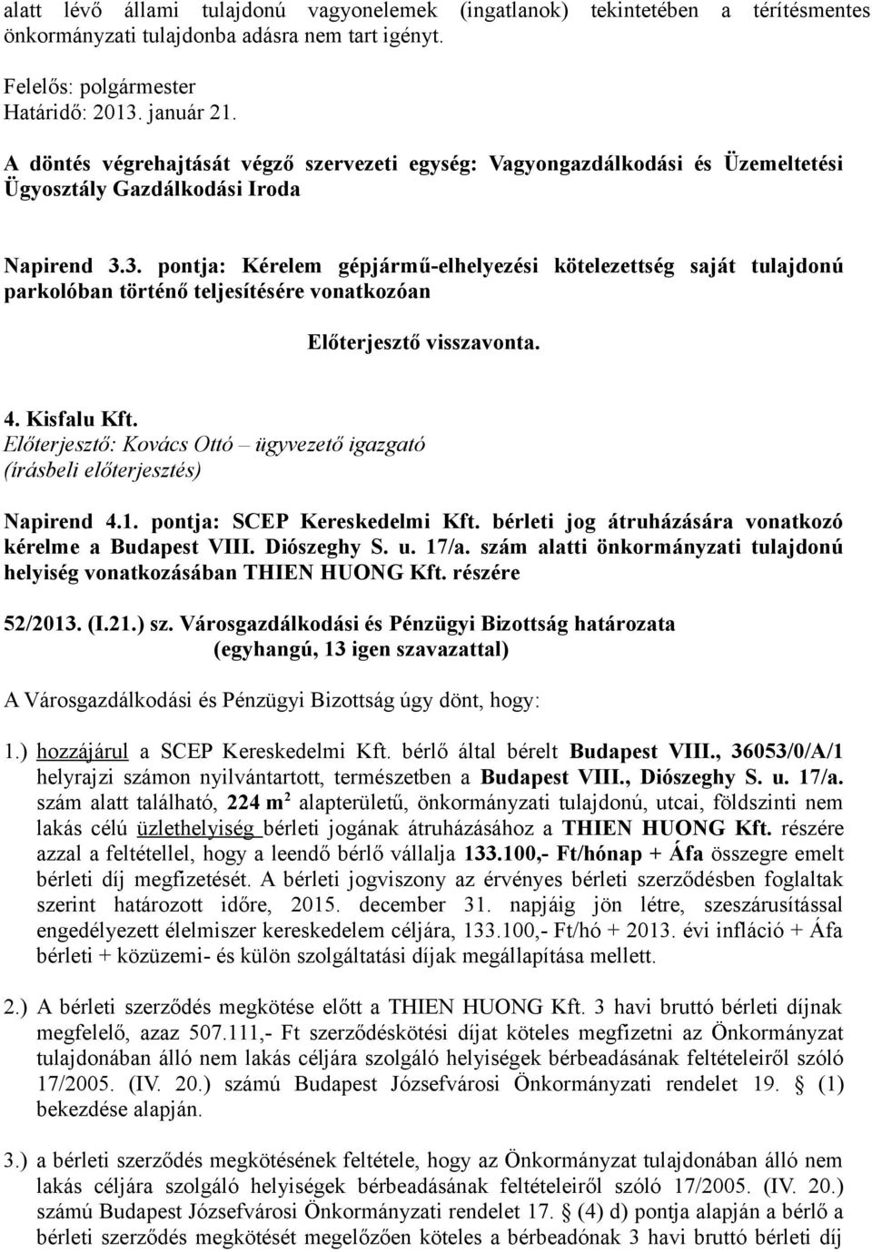 Előterjesztő: Kovács Ottó ügyvezető igazgató (írásbeli előterjesztés) Napirend 4.1. pontja: SCEP Kereskedelmi Kft. bérleti jog átruházására vonatkozó kérelme a Budapest VIII. Diószeghy S. u. 17/a.