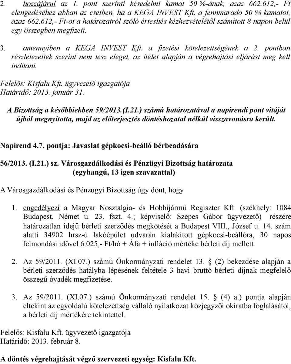 pontban részletezettek szerint nem tesz eleget, az ítélet alapján a végrehajtási eljárást meg kell indítani. Felelős: Kisfalu Kft. ügyvezető igazgatója Határidő: 2013. január 31.