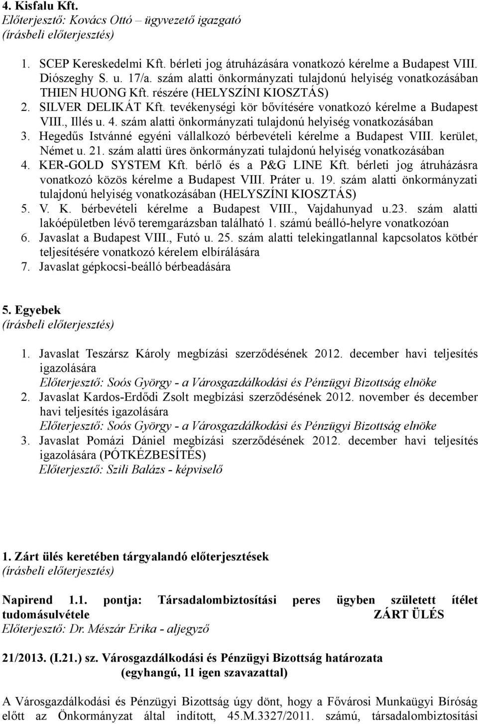 , Illés u. 4. szám alatti önkormányzati tulajdonú helyiség vonatkozásában 3. Hegedűs Istvánné egyéni vállalkozó bérbevételi kérelme a Budapest VIII. kerület, Német u. 21.