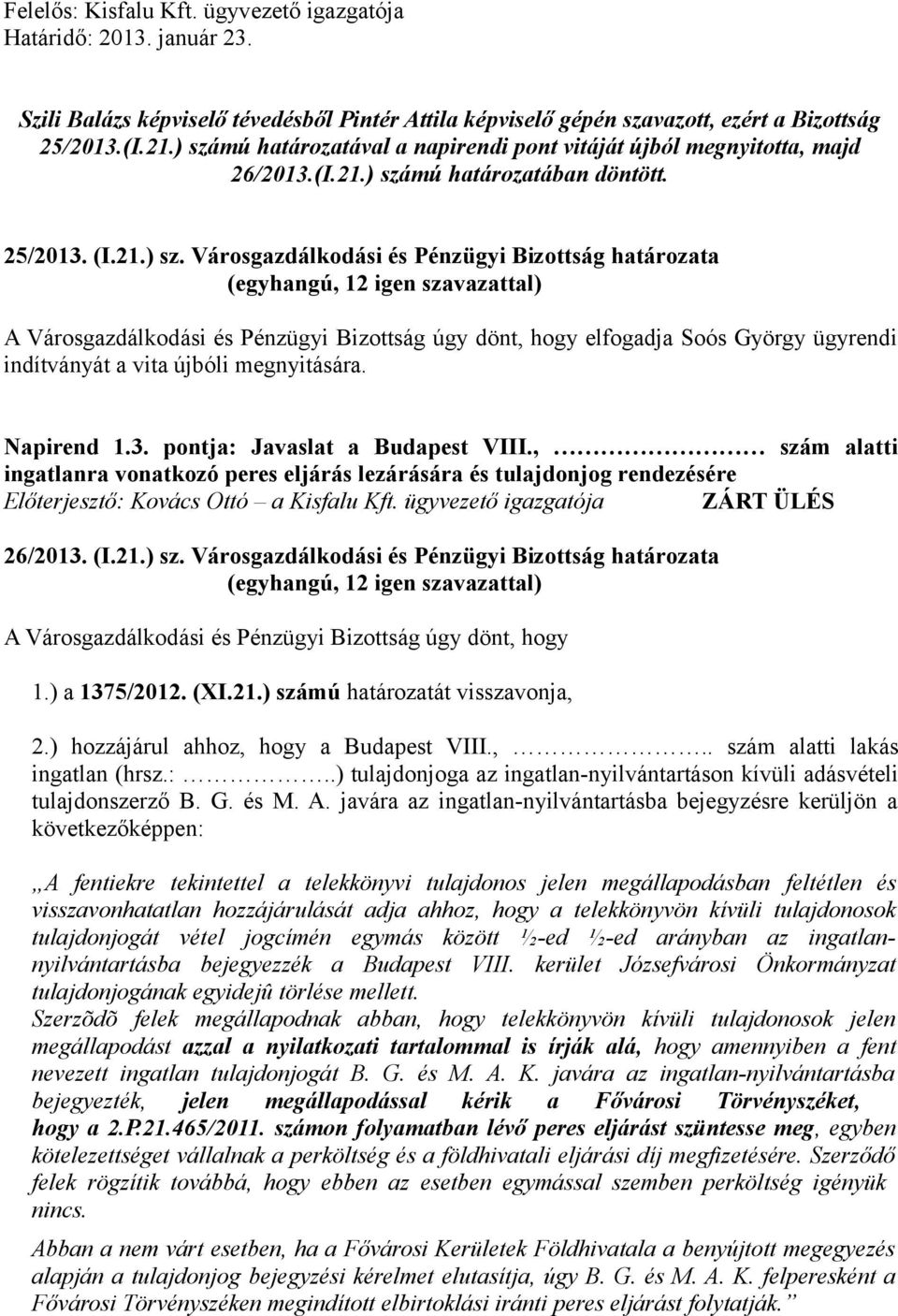 Napirend 1.3. pontja: Javaslat a Budapest VIII., szám alatti ingatlanra vonatkozó peres eljárás lezárására és tulajdonjog rendezésére Előterjesztő: Kovács Ottó a Kisfalu Kft.