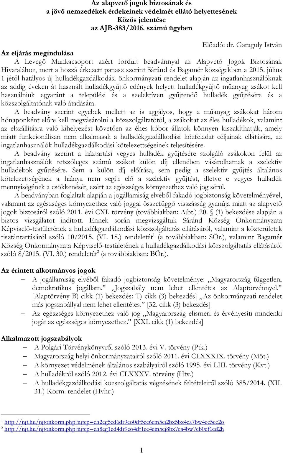 2015. július 1-jétől hatályos új hulladékgazdálkodási önkormányzati rendelet alapján az ingatlanhasználóknak az addig éveken át használt hulladékgyűjtő edények helyett hulladékgyűjtő műanyag zsákot