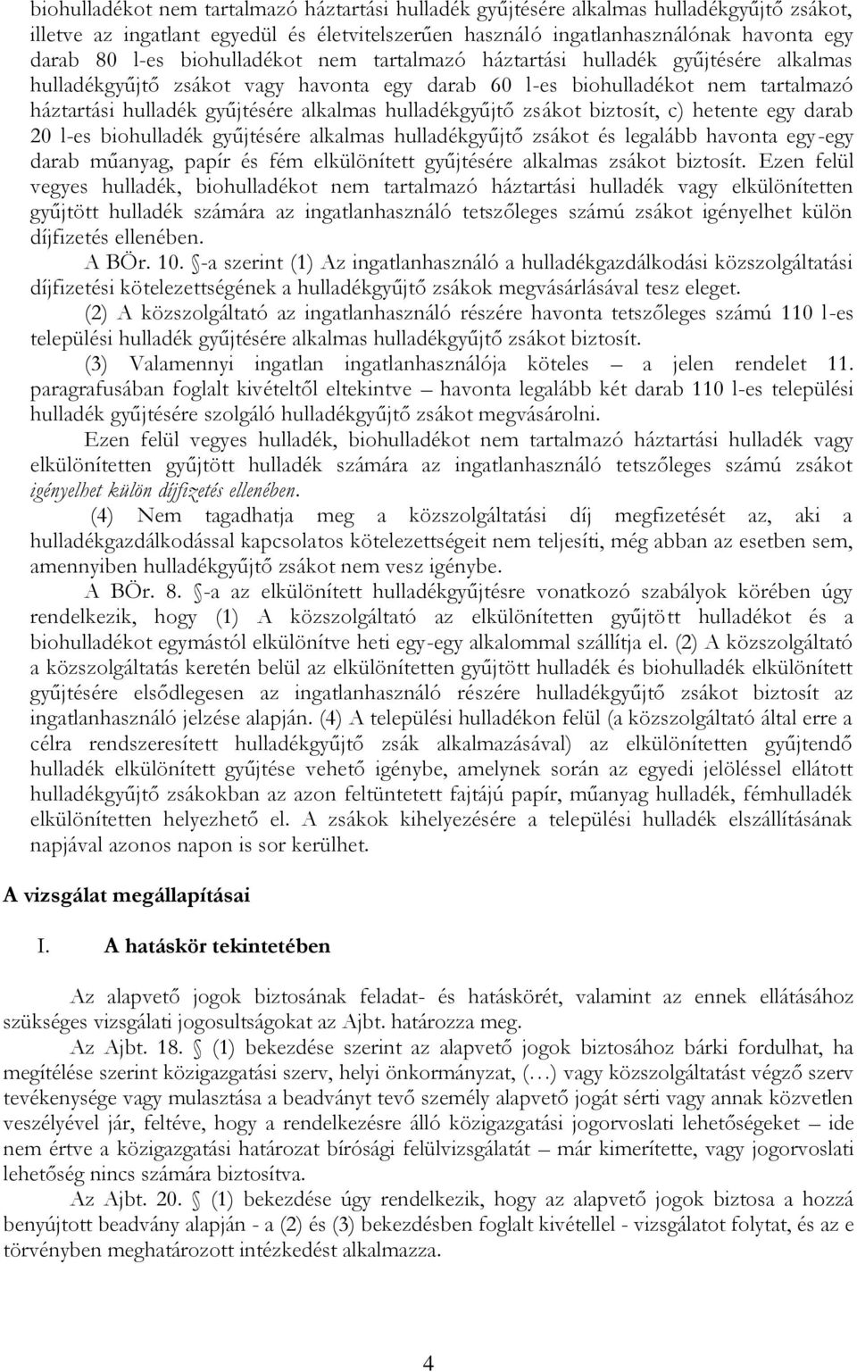 hulladékgyűjtő zsákot biztosít, c) hetente egy darab 20 l-es biohulladék gyűjtésére alkalmas hulladékgyűjtő zsákot és legalább havonta egy-egy darab műanyag, papír és fém elkülönített gyűjtésére