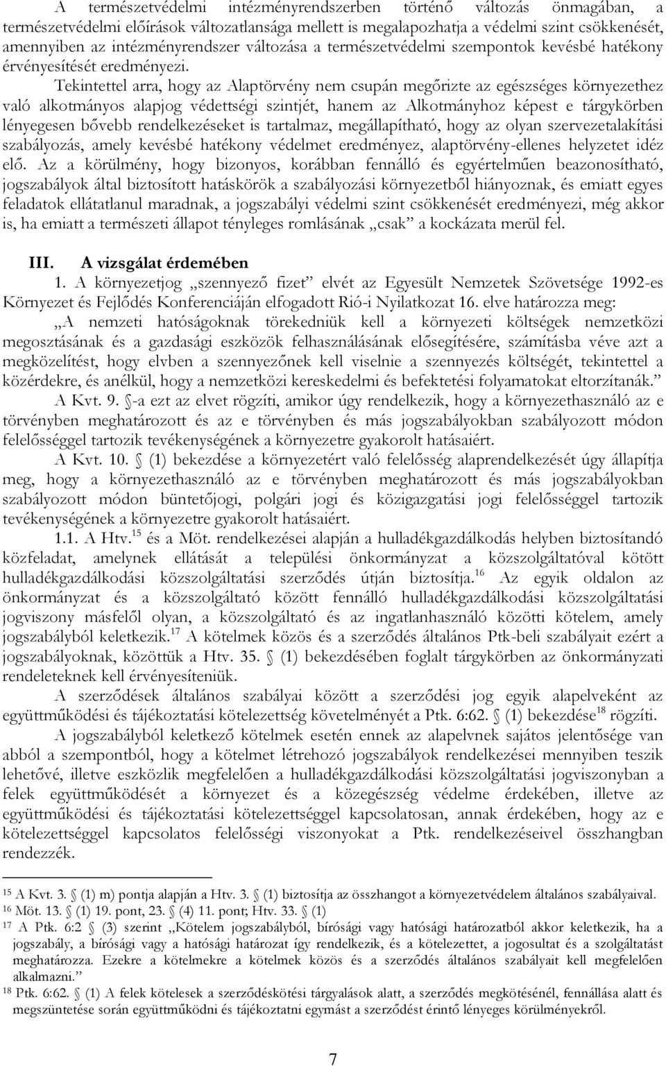 Tekintettel arra, hogy az Alaptörvény nem csupán megőrizte az egészséges környezethez való alkotmányos alapjog védettségi szintjét, hanem az Alkotmányhoz képest e tárgykörben lényegesen bővebb