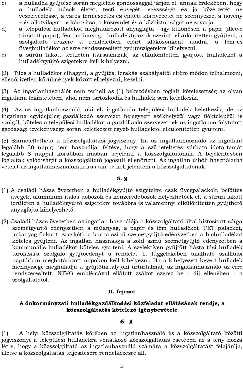 d) a települési hulladékot meghatározott anyagfajta - így különösen a papír (illetve társított papír), fém, műanyag - hulladéktípusok szerinti elkülönítetten gyűjteni, a szolgáltató részére a