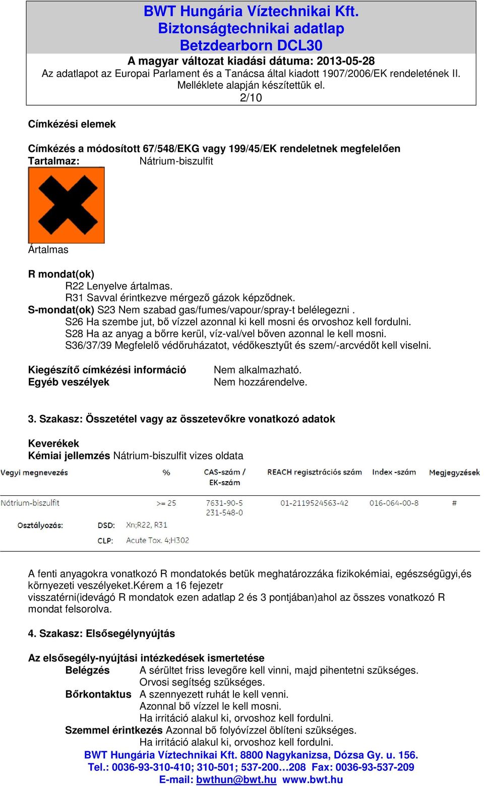 S28 Ha az anyag a bőrre kerül, víz-val/vel bőven azonnal le kell mosni. S36/37/39 Megfelelő védőruházatot, védőkesztyűt és szem/-arcvédőt kell viselni.