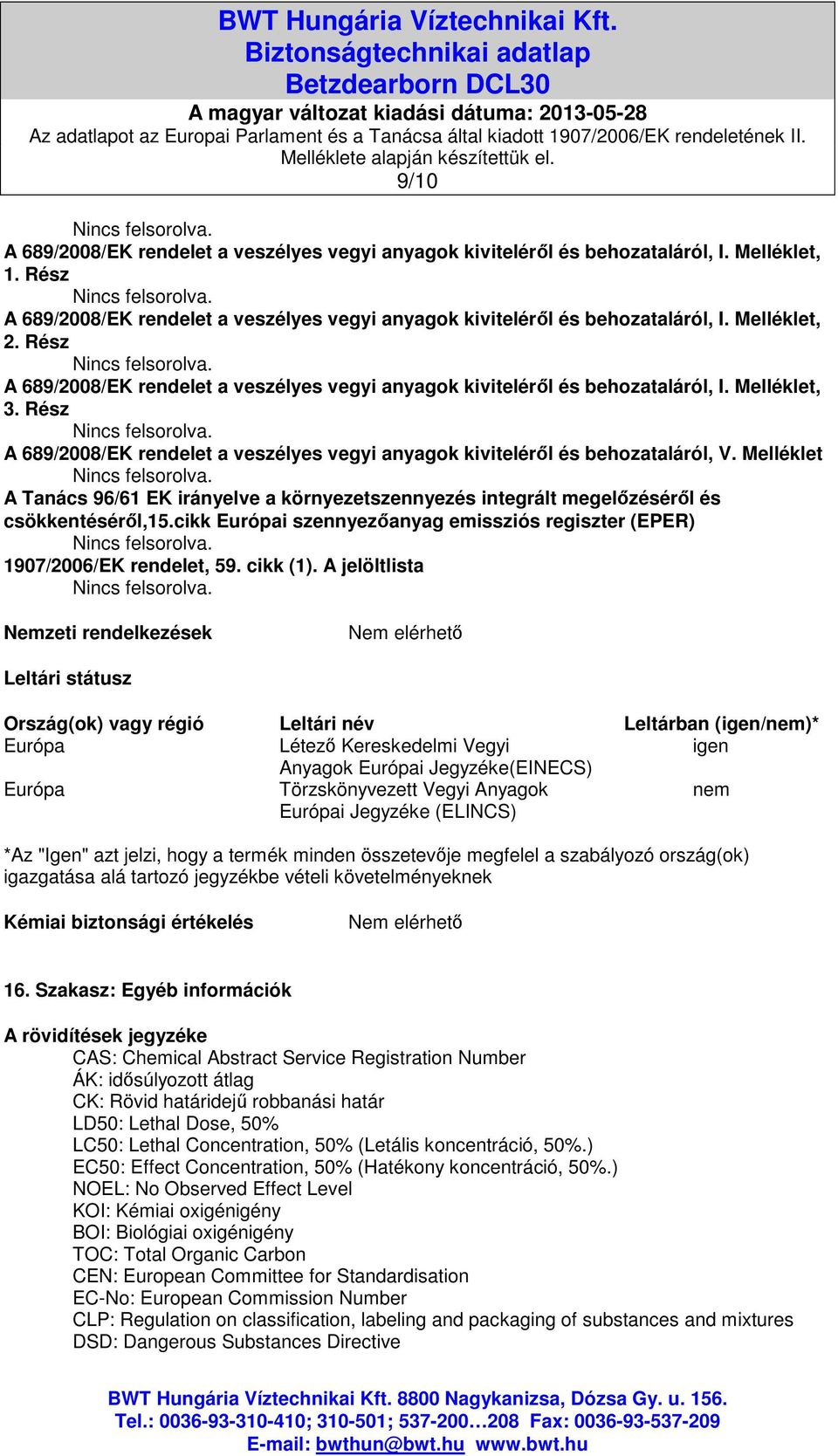 Rész A 689/2008/EK rendelet a veszélyes vegyi anyagok kiviteléről és behozataláról, V. Melléklet A Tanács 96/61 EK irányelve a környezetszennyezés integrált megelőzéséről és csökkentéséről,15.