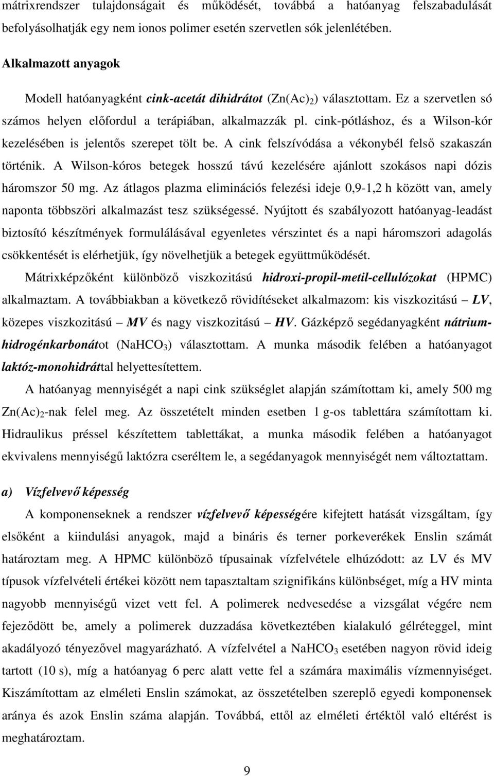 cink-pótláshoz, és a Wilson-kór kezelésében is jelentős szerepet tölt be. A cink felszívódása a vékonybél felső szakaszán történik.