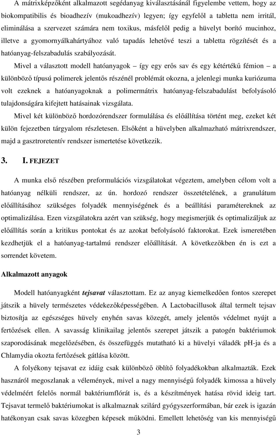 Mivel a választott modell hatóanyagok így egy erős sav és egy kétértékű fémion a különböző típusú polimerek jelentős részénél problémát okozna, a jelenlegi munka kuriózuma volt ezeknek a