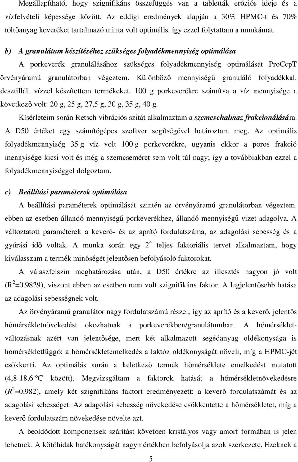 b) A granulátum készítéséhez szükséges folyadékmennyiség optimálása A porkeverék granulálásához szükséges folyadékmennyiség optimálását ProCepT örvényáramú granulátorban végeztem.