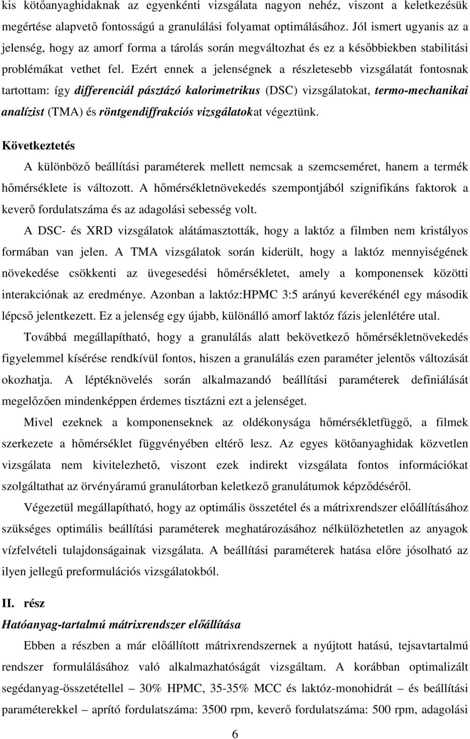 Ezért ennek a jelenségnek a részletesebb vizsgálatát fontosnak tartottam: így differenciál pásztázó kalorimetrikus (DSC) vizsgálatokat, termo-mechanikai analízist (TMA) és röntgendiffrakciós