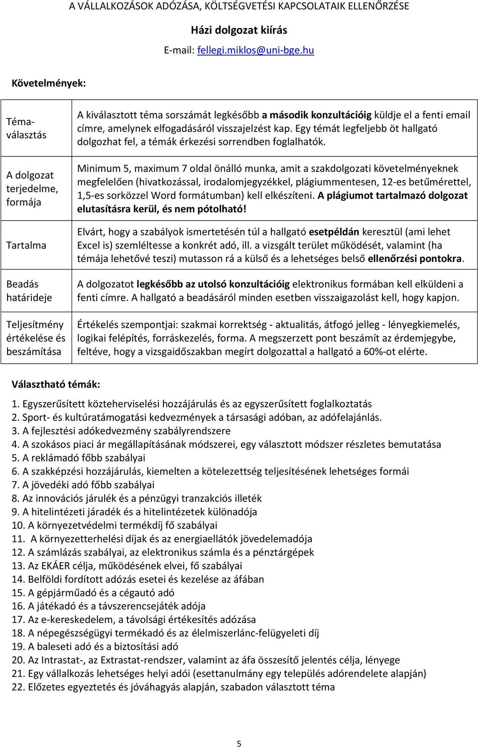 fenti email címre, amelynek elfgadásáról visszajelzést kap. Egy témát legfeljebb öt hallgató dlgzhat fel, a témák érkezési srrendben fglalhatók.