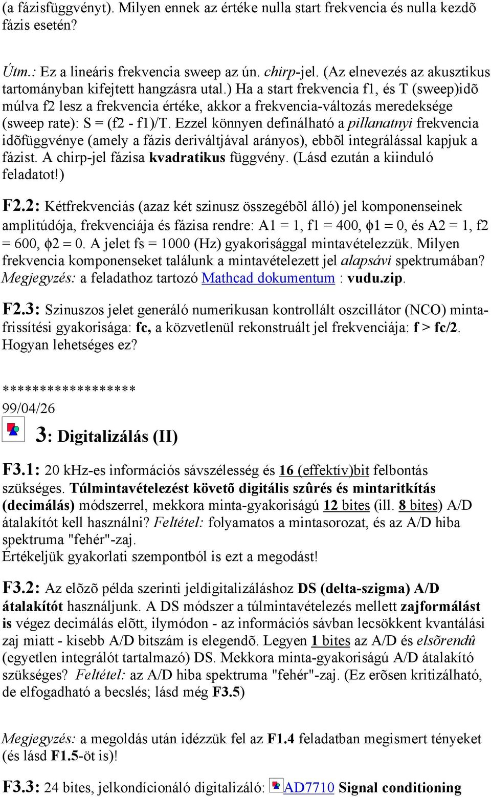 ) Ha a start frekvencia f1, és T (sweep)idõ múlva f2 lesz a frekvencia értéke, akkor a frekvencia-változás meredeksége (sweep rate): S = (f2 - f1)/t.