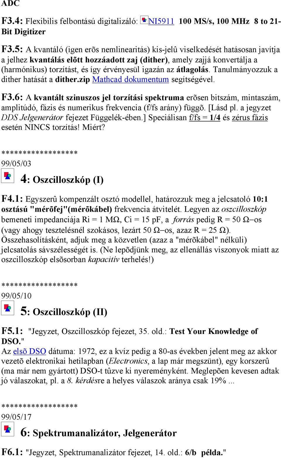 igazán az átlagolás. Tanulmányozzuk a dither hatását a dither.zip Mathcad dokumentum segítségével. F3.