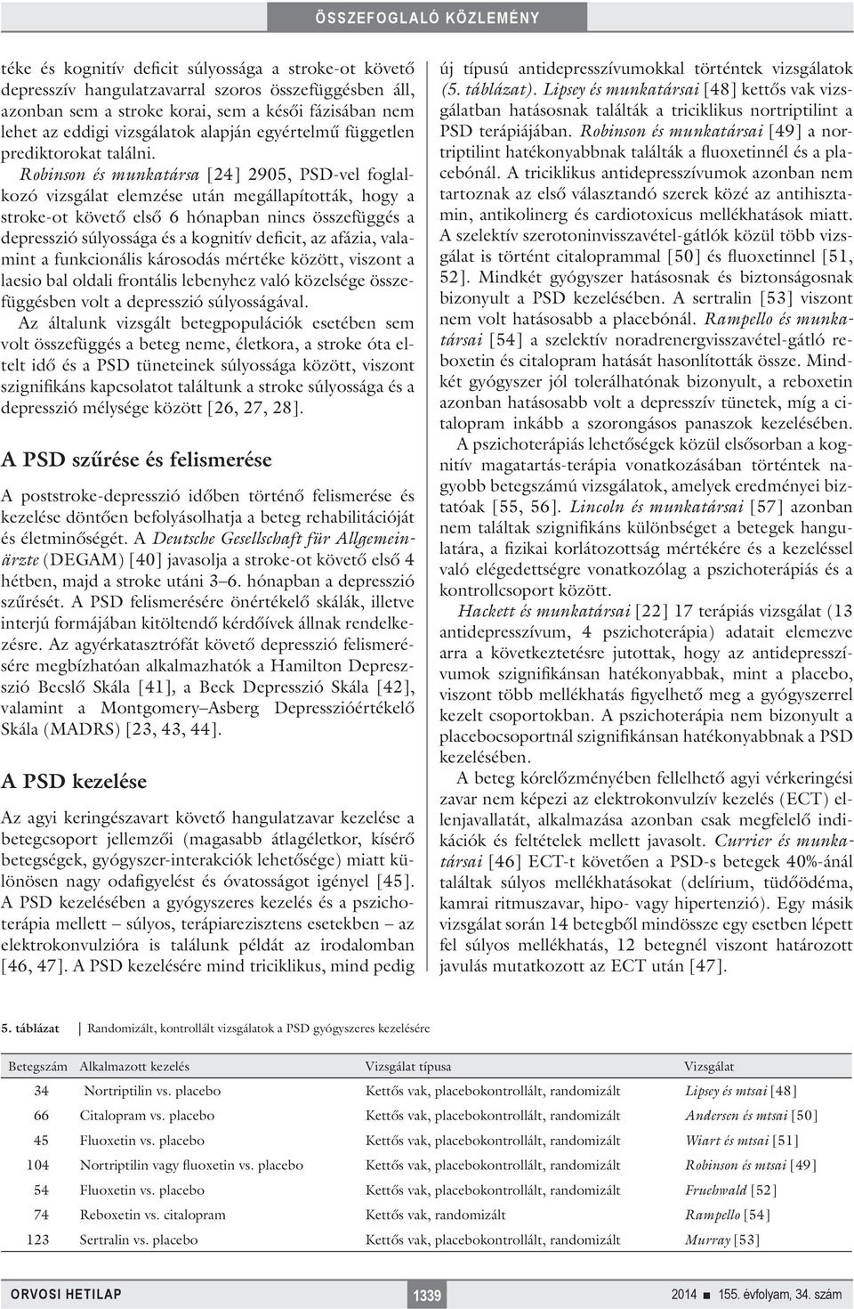 Robinson és munkatársa [24] 2905, PSD-vel foglalkozó vizsgálat elemzése után megállapították, hogy a stroke-ot követő első 6 hónapban nincs összefüggés a depresszió súlyossága és a kognitív deficit,