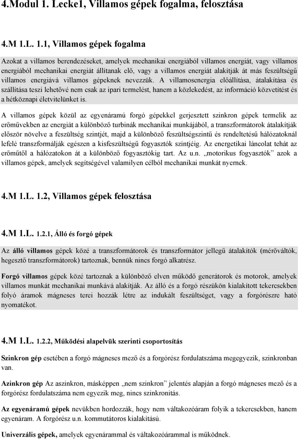 L. 1.1, Villamos gépek fogalma Azokat a villamos berendezéseket, amelyek mechanikai energiából villamos energiát, vagy villamos energiából mechanikai energiát állítanak elő, vagy a villamos energiát