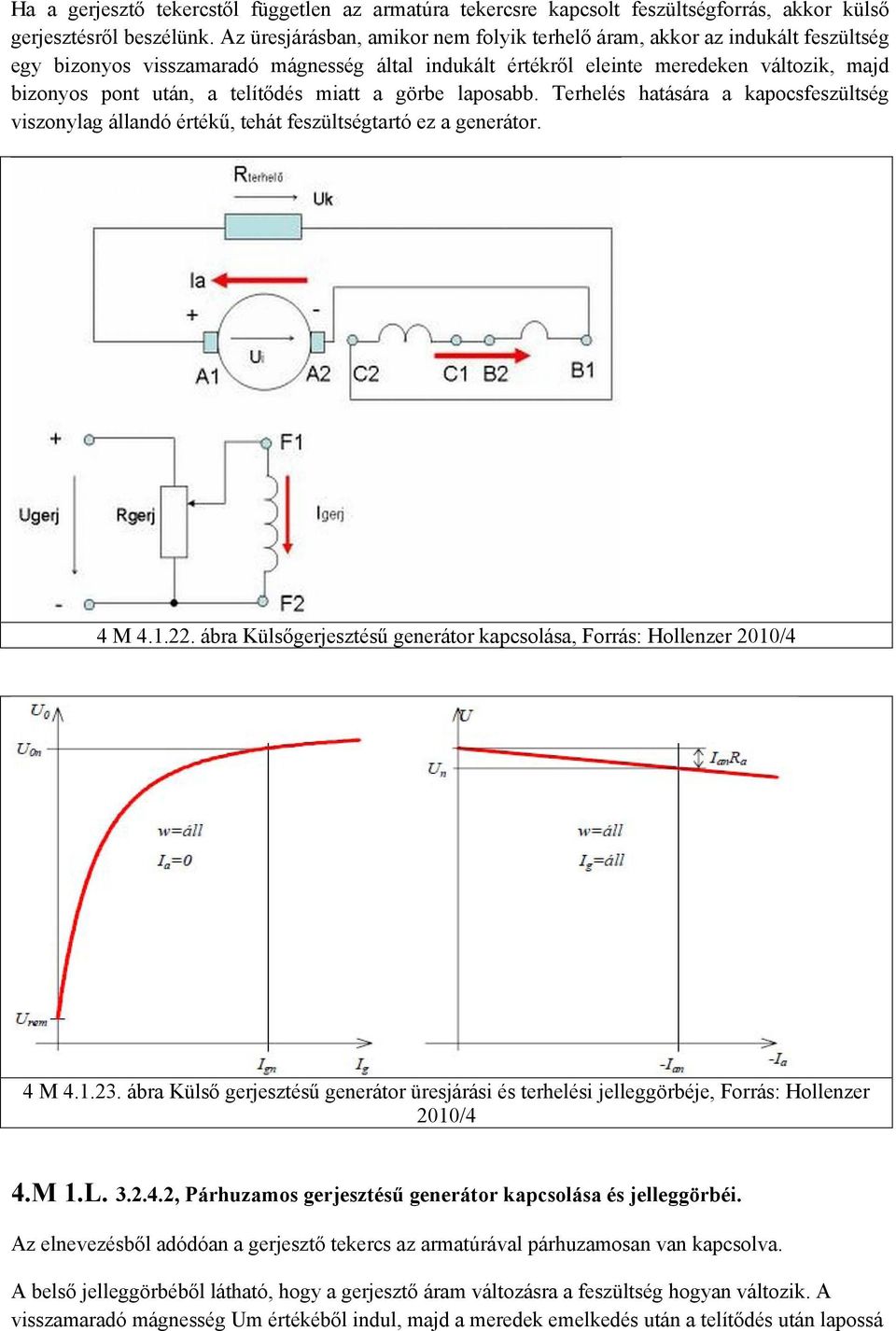 telítődés miatt a görbe laposabb. Terhelés hatására a kapocsfeszültség viszonylag állandó értékű, tehát feszültségtartó ez a generátor. 4 M 4.1.22.