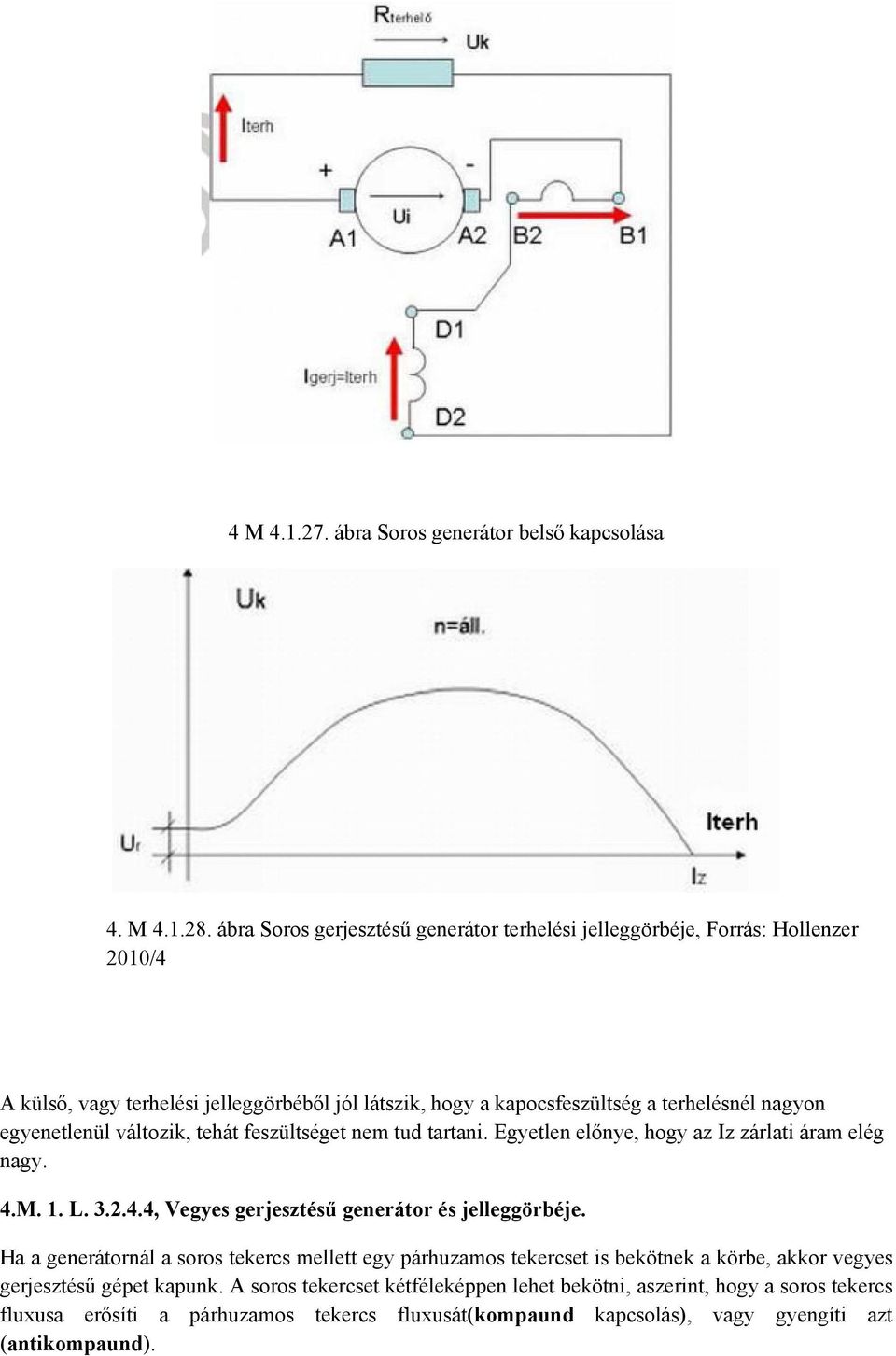 egyenetlenül változik, tehát feszültséget nem tud tartani. Egyetlen előnye, hogy az Iz zárlati áram elég nagy. 4.M. 1. L. 3.2.4.4, Vegyes gerjesztésű generátor és jelleggörbéje.