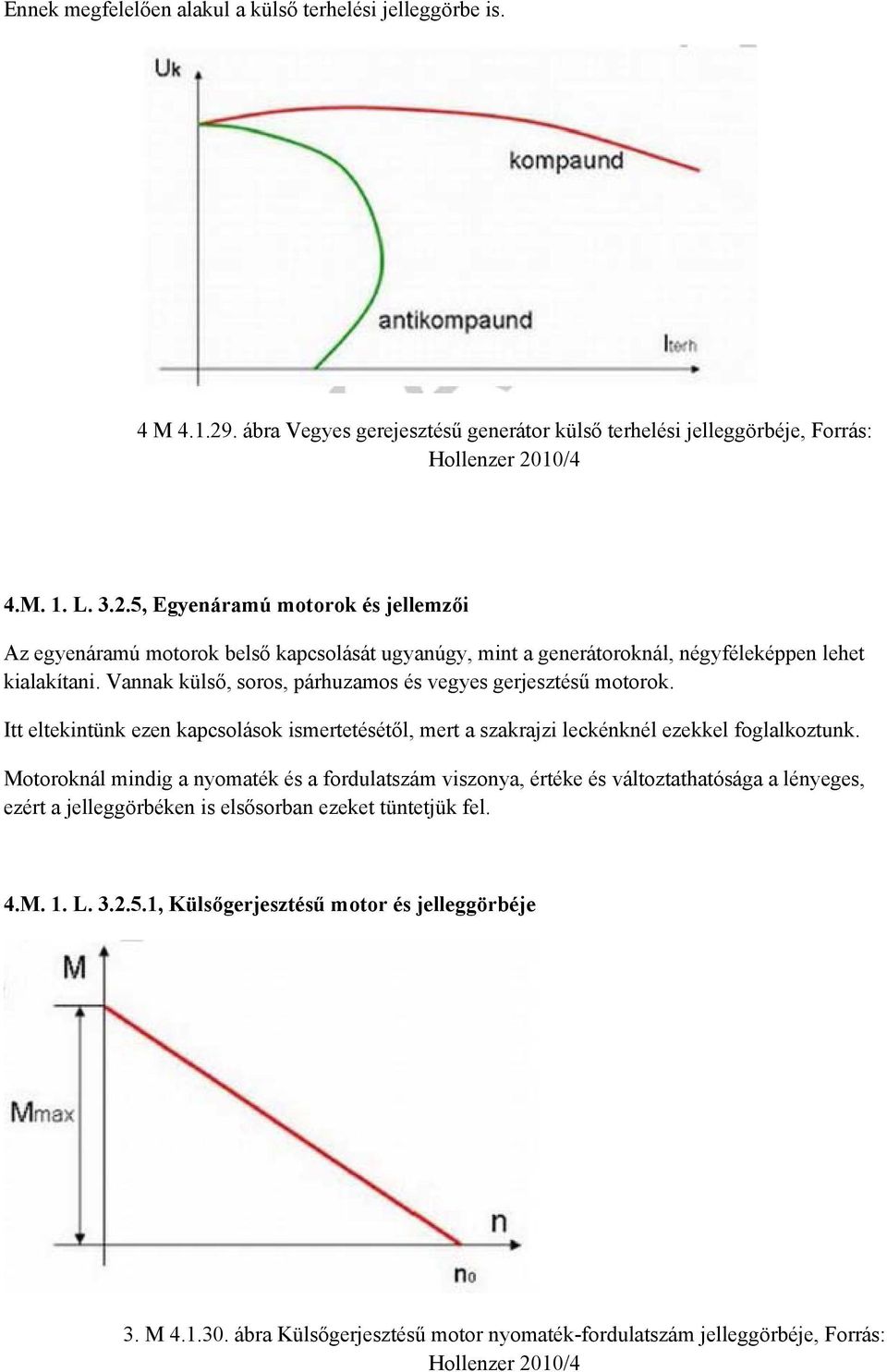 10/4 4.M. 1. L. 3.2.5, Egyenáramú motorok és jellemzői Az egyenáramú motorok belső kapcsolását ugyanúgy, mint a generátoroknál, négyféleképpen lehet kialakítani.