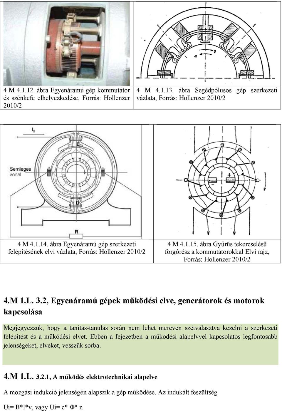 2, Egyenáramú gépek működési elve, generátorok és motorok kapcsolása Megjegyezzük, hogy a tanítás-tanulás során nem lehet mereven szétválasztva kezelni a szerkezeti felépítést és a működési elvet.