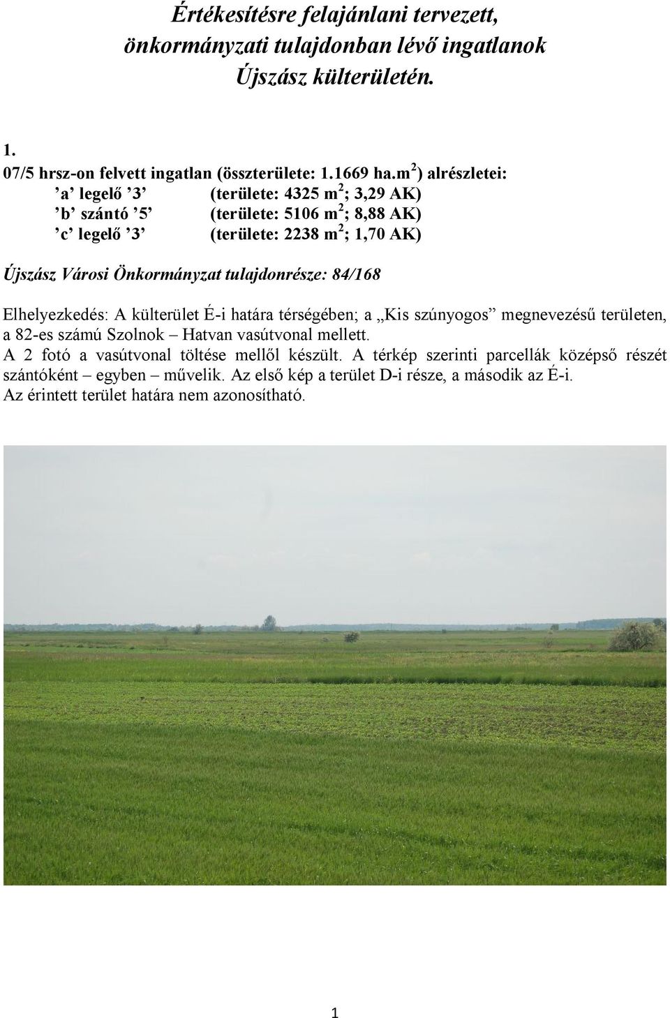 tulajdonrésze: 84/168 Elhelyezkedés: A külterület É-i határa térségében; a Kis szúnyogos megnevezésű területen, a 82-es számú Szolnok Hatvan vasútvonal mellett.