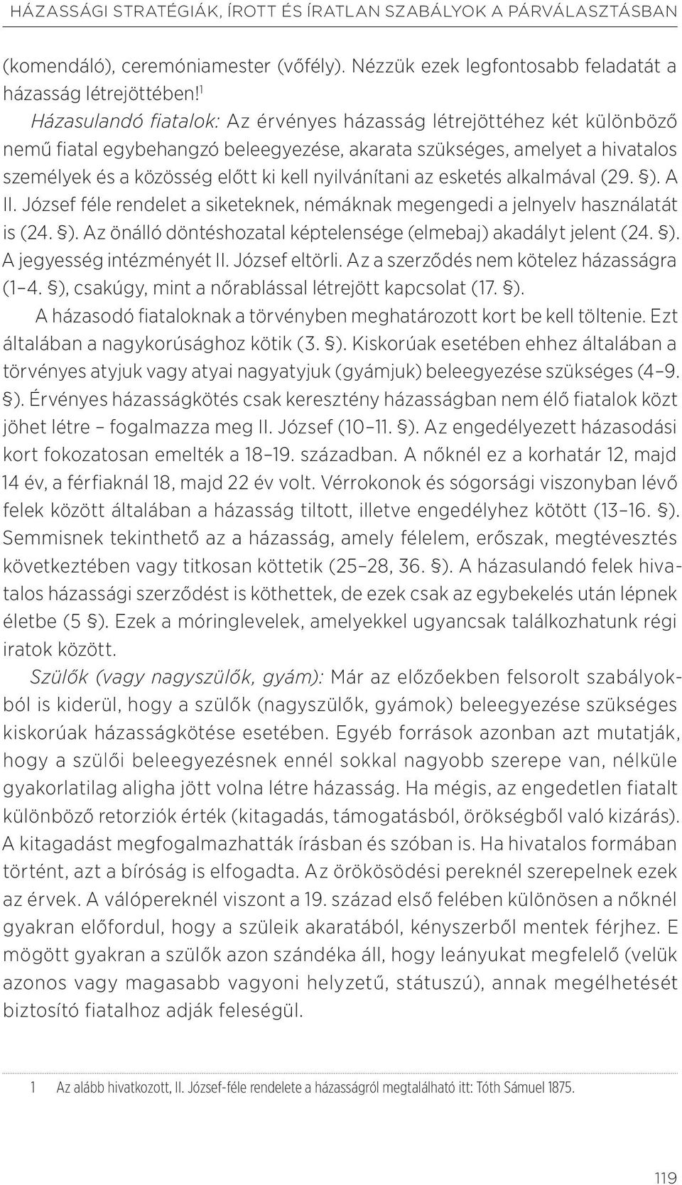 nyilvánítani az esketés alkalmával (29. ). A II. József féle rendelet a siketeknek, némáknak megengedi a jelnyelv használatát is (24. ). Az önálló döntéshozatal képtelensége (elmebaj) akadályt jelent (24.