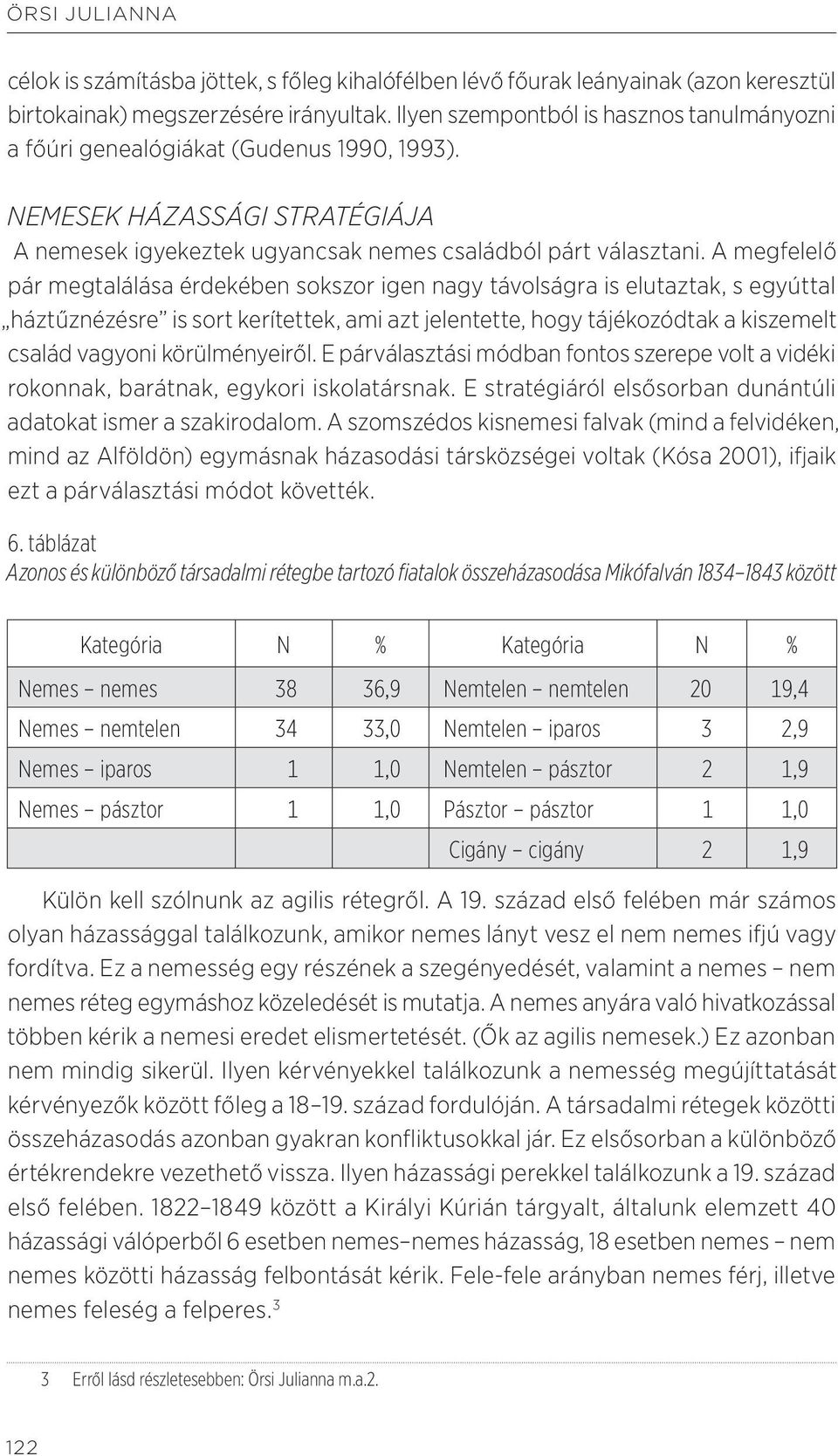 A megfelelő pár megtalálása érdekében sokszor igen nagy távolságra is elutaztak, s egyúttal háztűznézésre is sort kerítettek, ami azt jelentette, hogy tájékozódtak a kiszemelt család vagyoni