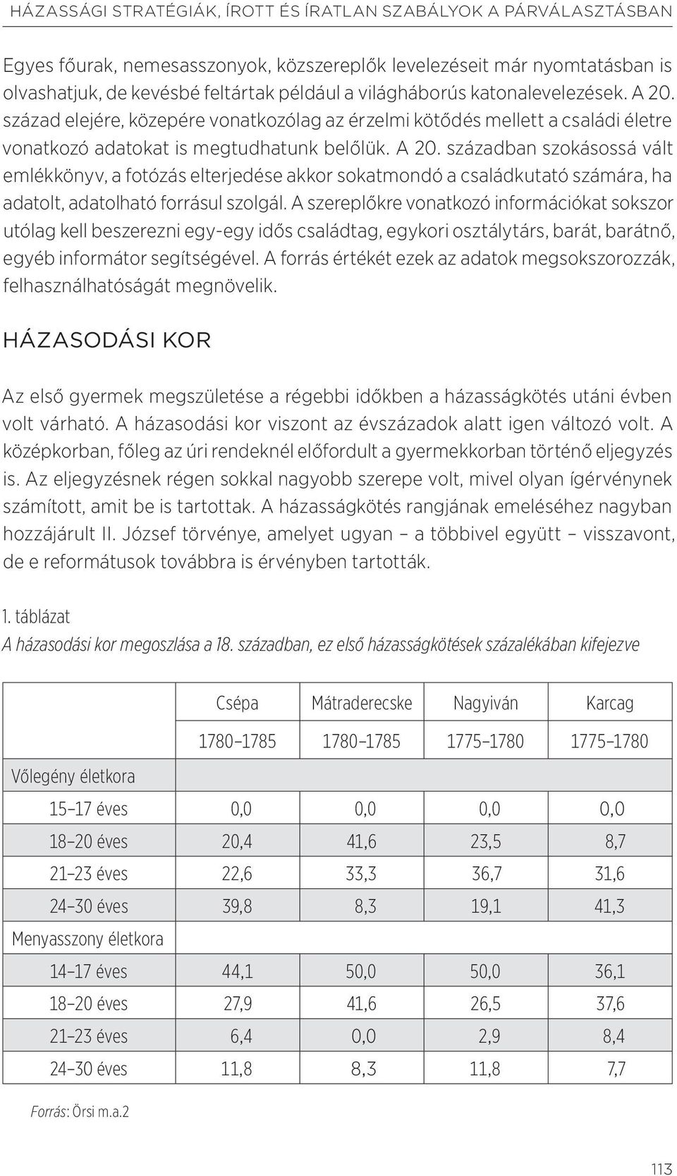 A szereplőkre vonatkozó információkat sokszor utólag kell beszerezni egy-egy idős családtag, egykori osztálytárs, barát, barátnő, egyéb informátor segítségével.