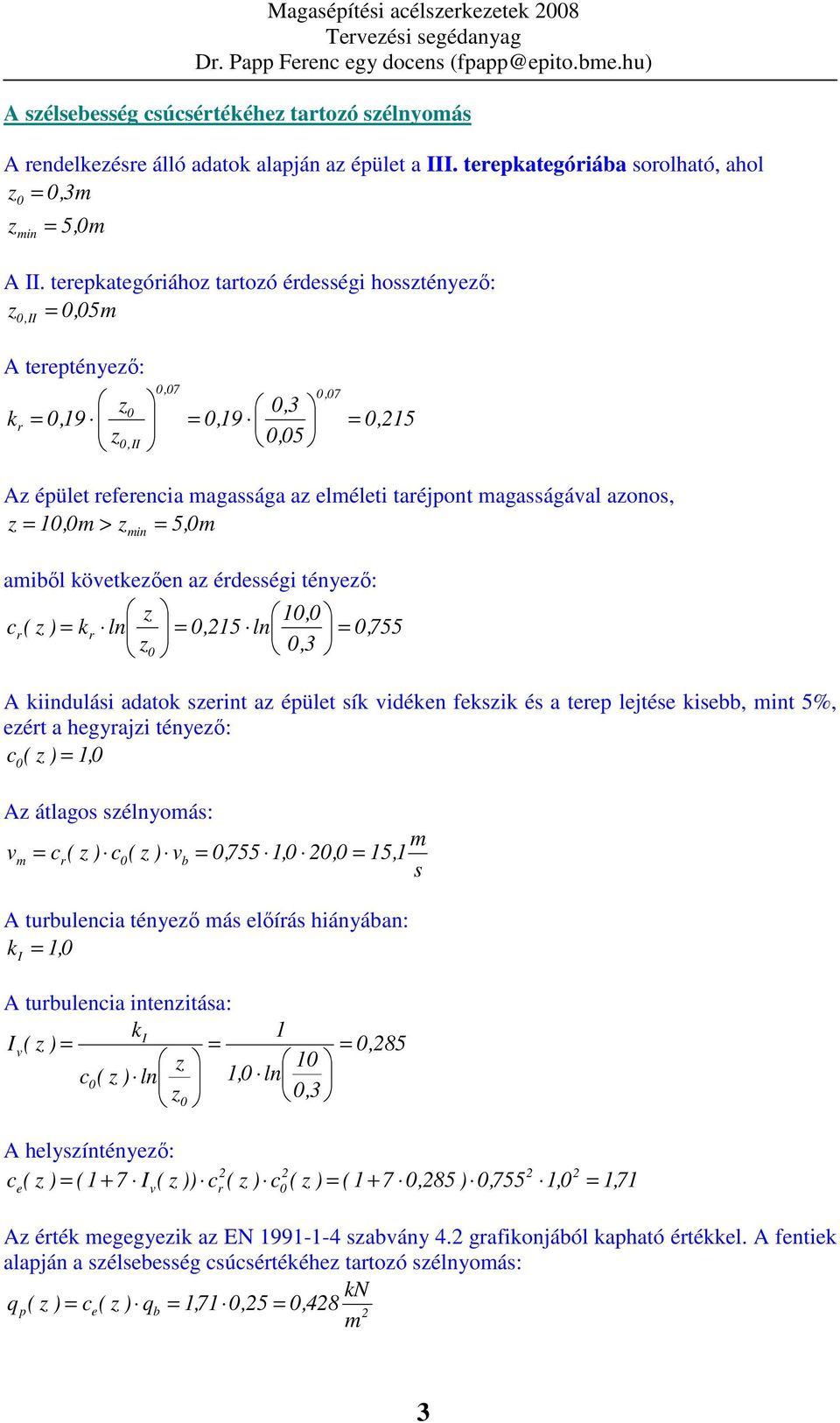 terekategóriához tartozó érdességi hossztényezı: 0,05 z, II 0 = A teretényezı: k 0,07 0,07 0 0,3 r = 0,19 = 0,II 0,05 z = 0,19 z 0,15 Az éület referenia agassága az eléleti taréjont agasságával