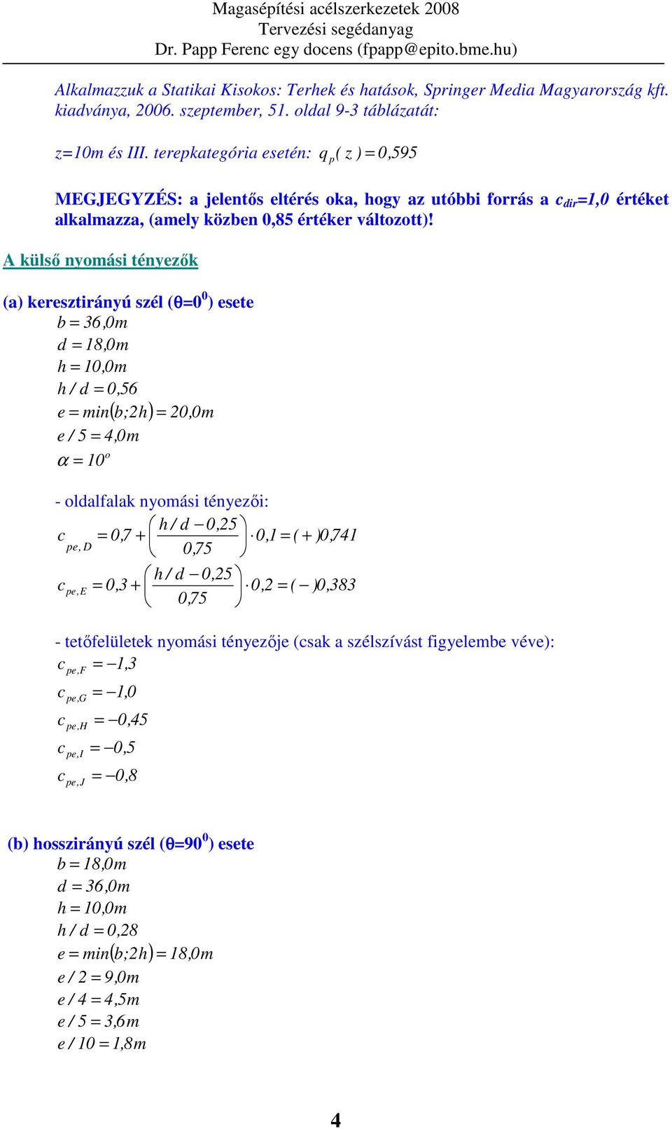 A külsı nyoási tényezık (a) keresztirányú szél (θ=0 0 ) esete b = 36,0 d = 18,0 h = 10,0 h / d = 0,56 e = in( b;h) = 0,0 e / 5 = 4,0 o α = 10 - oldalfalak nyoási tényezıi: h / d 0,5 = 0 7, + 0,1 = (