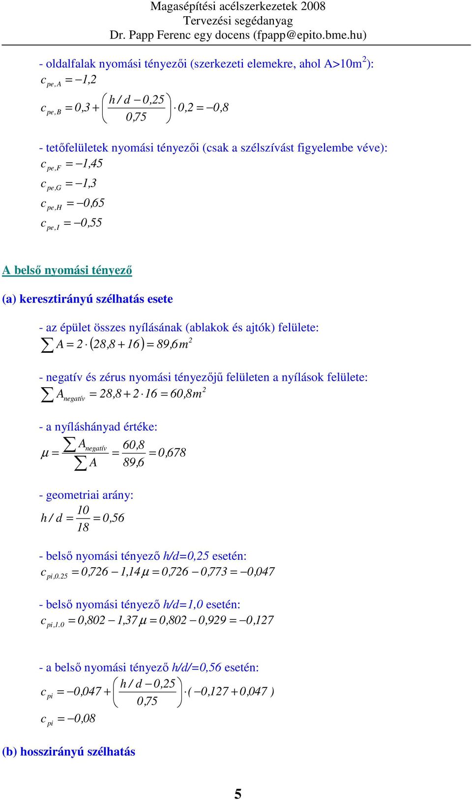 e, H e, I = 1,3 = 0,65 = 0,55 A belsı nyoási tényezı (a) keresztirányú szélhatás esete - az éület összes nyílásának (ablakok és ajtók) felülete: A = ( 8,8 + 16) = 89,6 - negatív és zérus nyoási