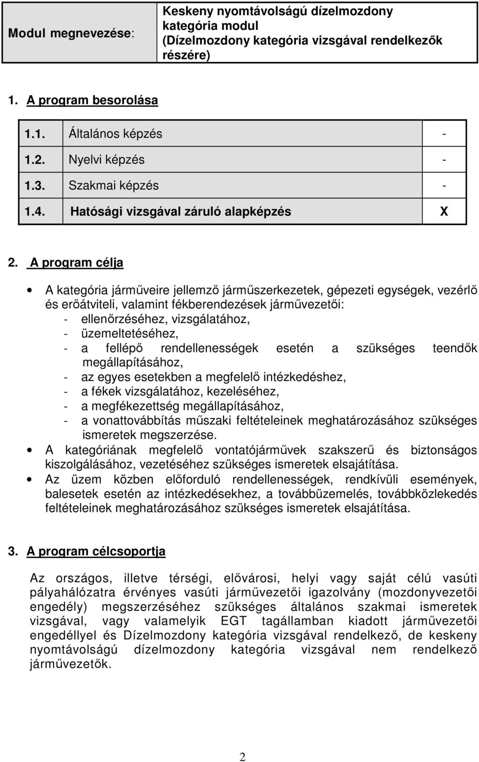 A program célja A kategória járműveire jellemző járműszerkezetek, gépezeti egységek, vezérlő és erőátviteli, valamint fékberendezések járművezetői: - ellenőrzéséhez, vizsgálatához, - üzemeltetéséhez,