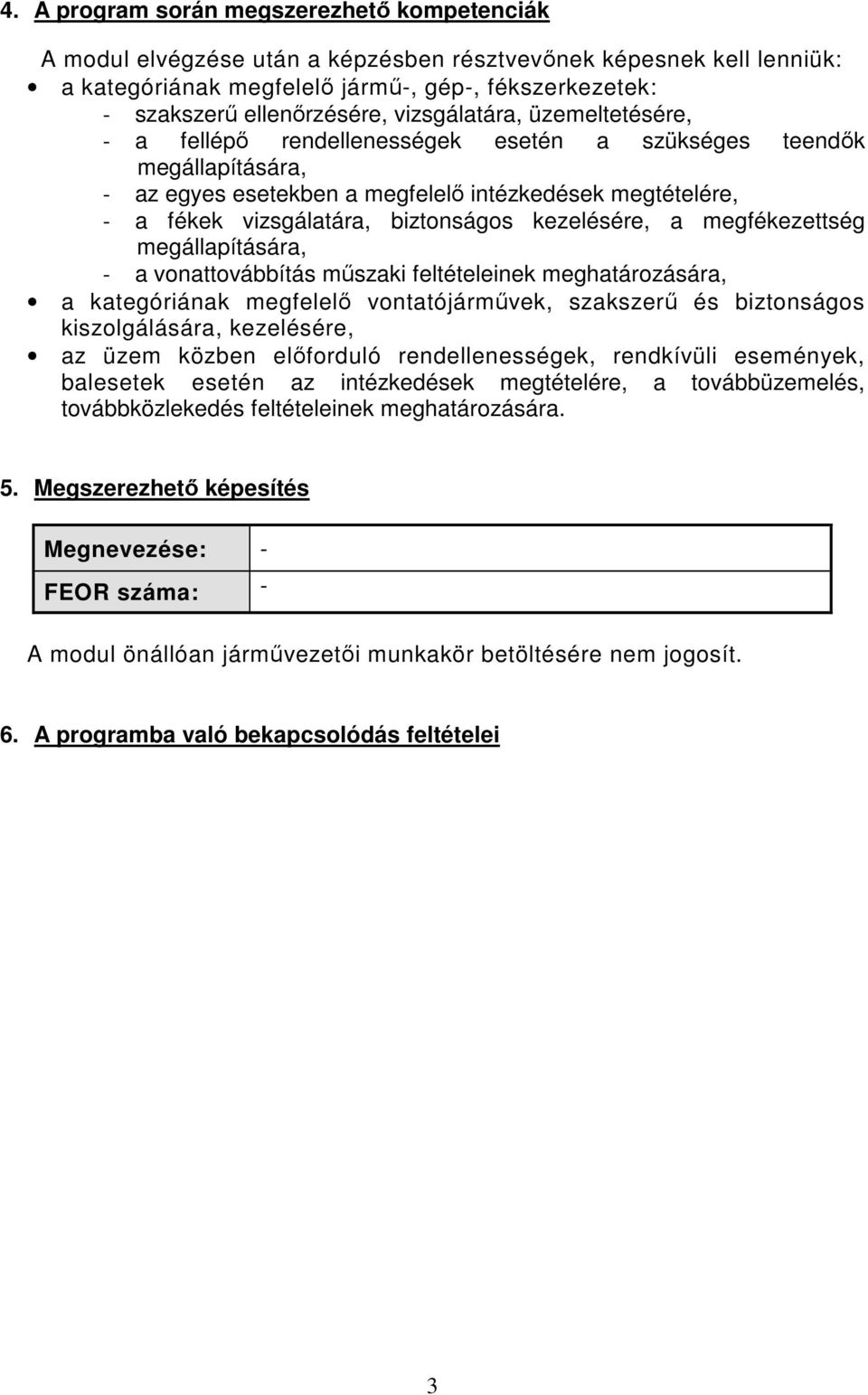 kezelésére, a megfékezettség megállapítására, - a vonattovábbítás műszaki feltételeinek meghatározására, a kategóriának megfelelő vontatójárművek, szakszerű és biztonságos kiszolgálására, kezelésére,