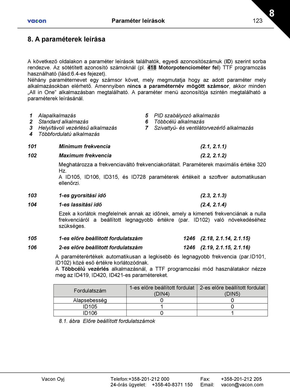 Amennyiben nincs a paraméternév mögött számsor, akkor minden All in One alkalmazásban megtalálható. A paraméter menü azonosítója szintén megtalálható a paraméterek leírásánál.