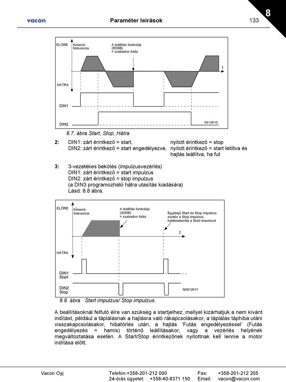 ábra Start, Stop, Hátra 2: DIN1: zárt érintkező = start, nyitott érintkező = stop DIN2: zárt érintkező = start engedélyezve, nyitott érintkező = start letiltva és hajtás leállítva, ha fut 3: