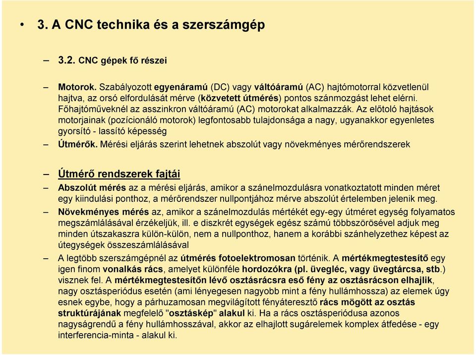 Főhajtóműveknél az asszinkron váltóáramú (AC) motorokat alkalmazzák.