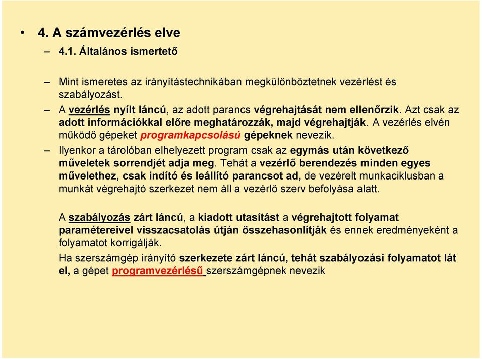 Ilyenkor a tárolóban elhelyezett program csak az egymás után következő műveletek sorrendjét adja meg.