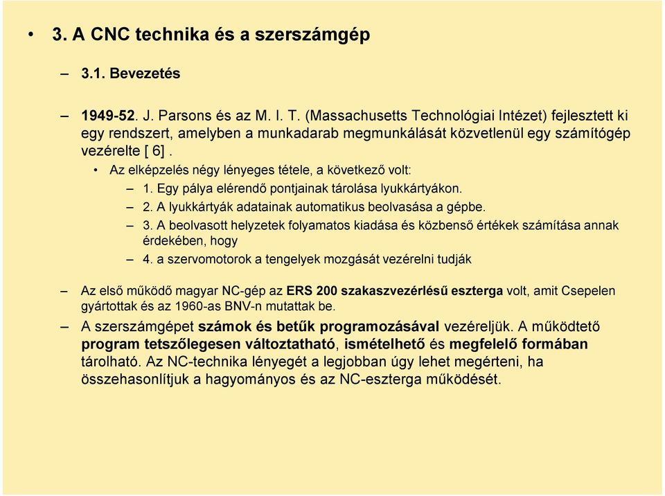 Az elképzelés négy lényeges tétele, a következő volt: 1. Egy pálya elérendő pontjainak tárolása lyukkártyákon. 2. A lyukkártyák adatainak automatikus beolvasása a gépbe. 3.