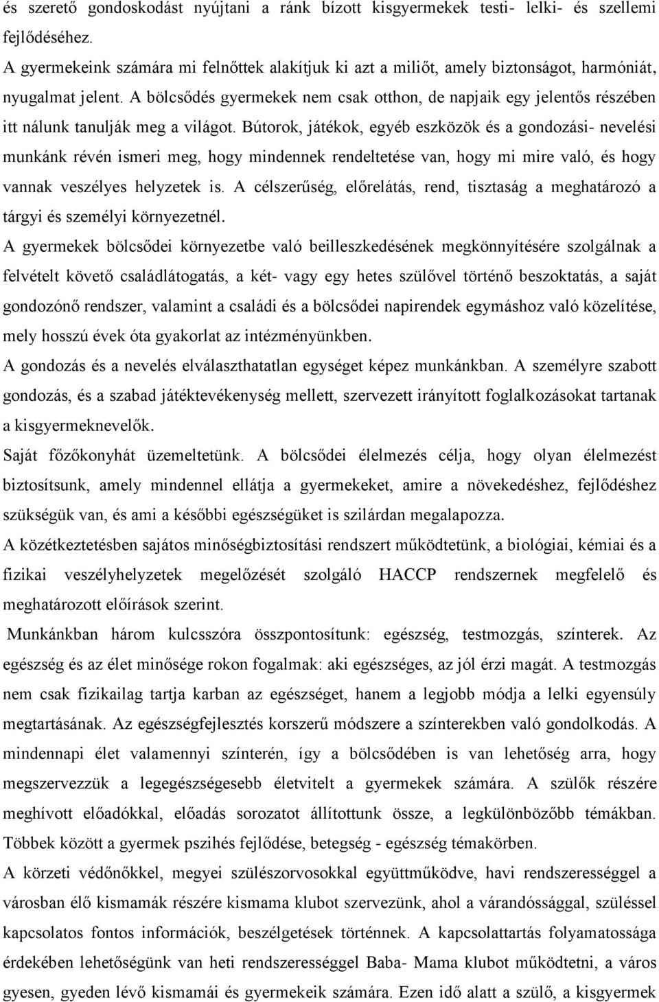 A bölcsődés gyermekek nem csak otthon, de napjaik egy jelentős részében itt nálunk tanulják meg a világot.