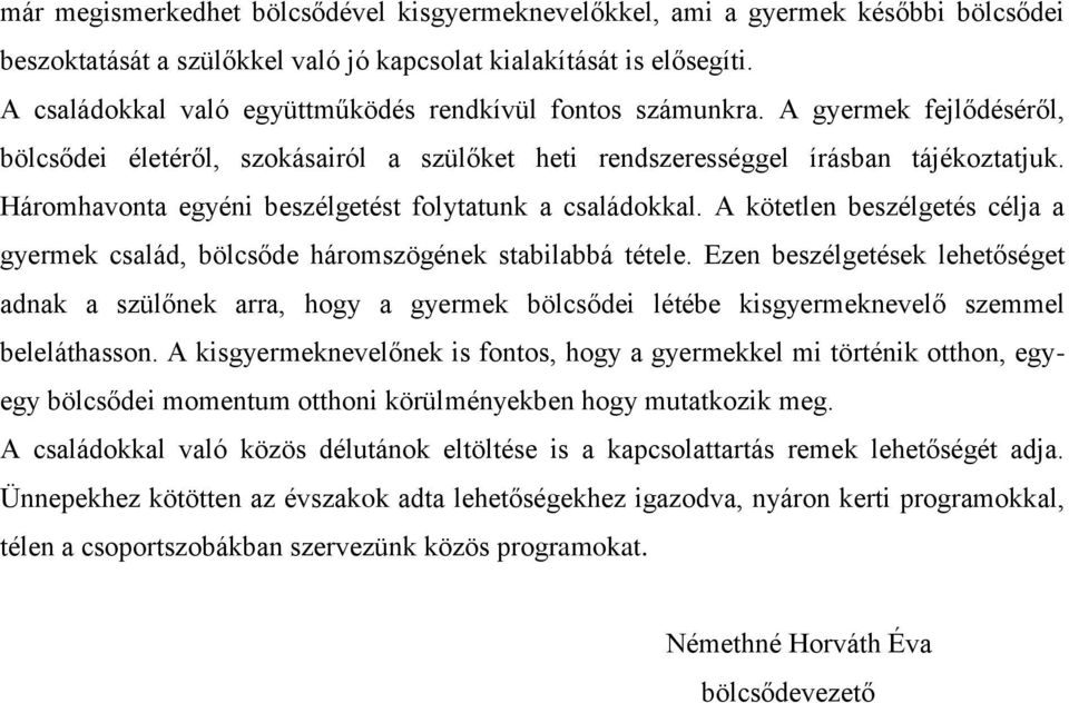 Háromhavonta egyéni beszélgetést folytatunk a családokkal. A kötetlen beszélgetés célja a gyermek család, bölcsőde háromszögének stabilabbá tétele.