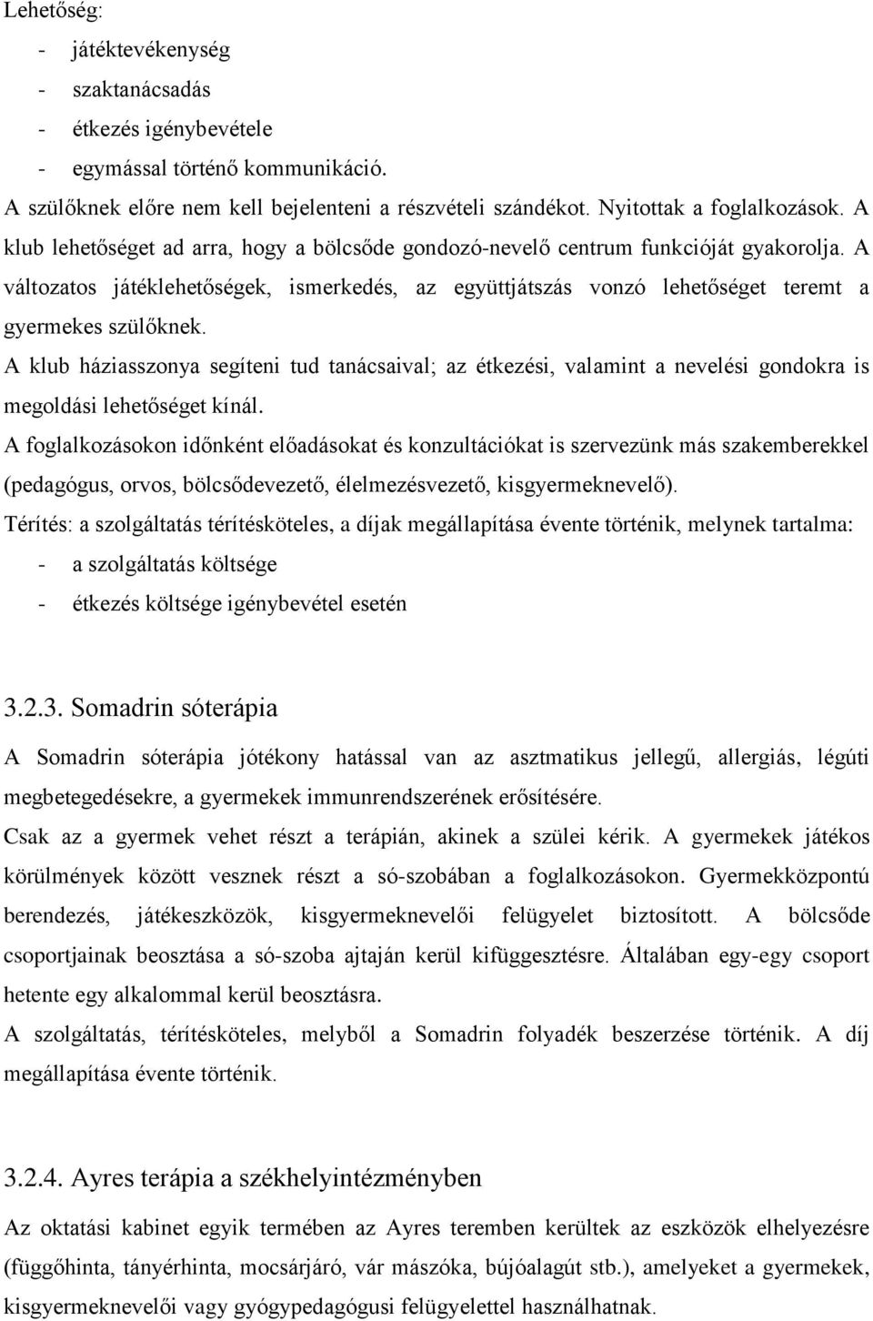 A klub háziasszonya segíteni tud tanácsaival; az étkezési, valamint a nevelési gondokra is megoldási lehetőséget kínál.