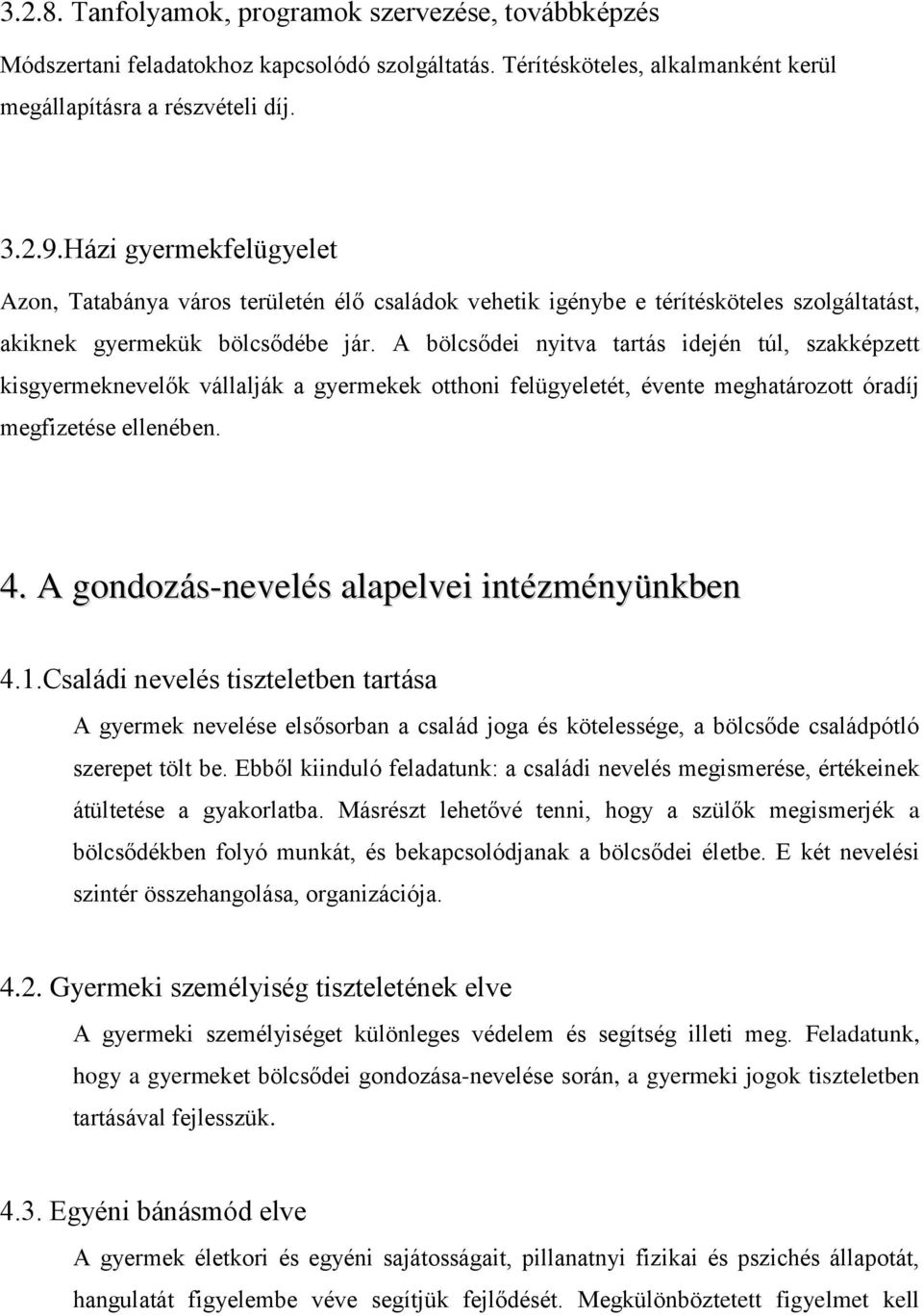 A bölcsődei nyitva tartás idején túl, szakképzett kisgyermeknevelők vállalják a gyermekek otthoni felügyeletét, évente meghatározott óradíj megfizetése ellenében. 4.