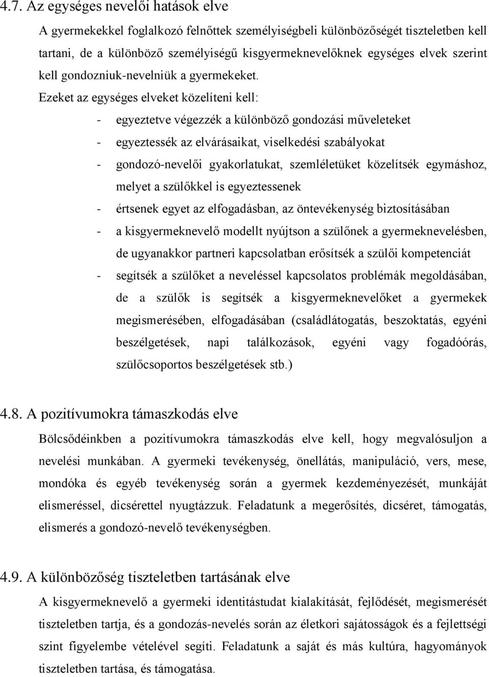 Ezeket az egységes elveket közelíteni kell: - egyeztetve végezzék a különböző gondozási műveleteket - egyeztessék az elvárásaikat, viselkedési szabályokat - gondozó-nevelői gyakorlatukat,