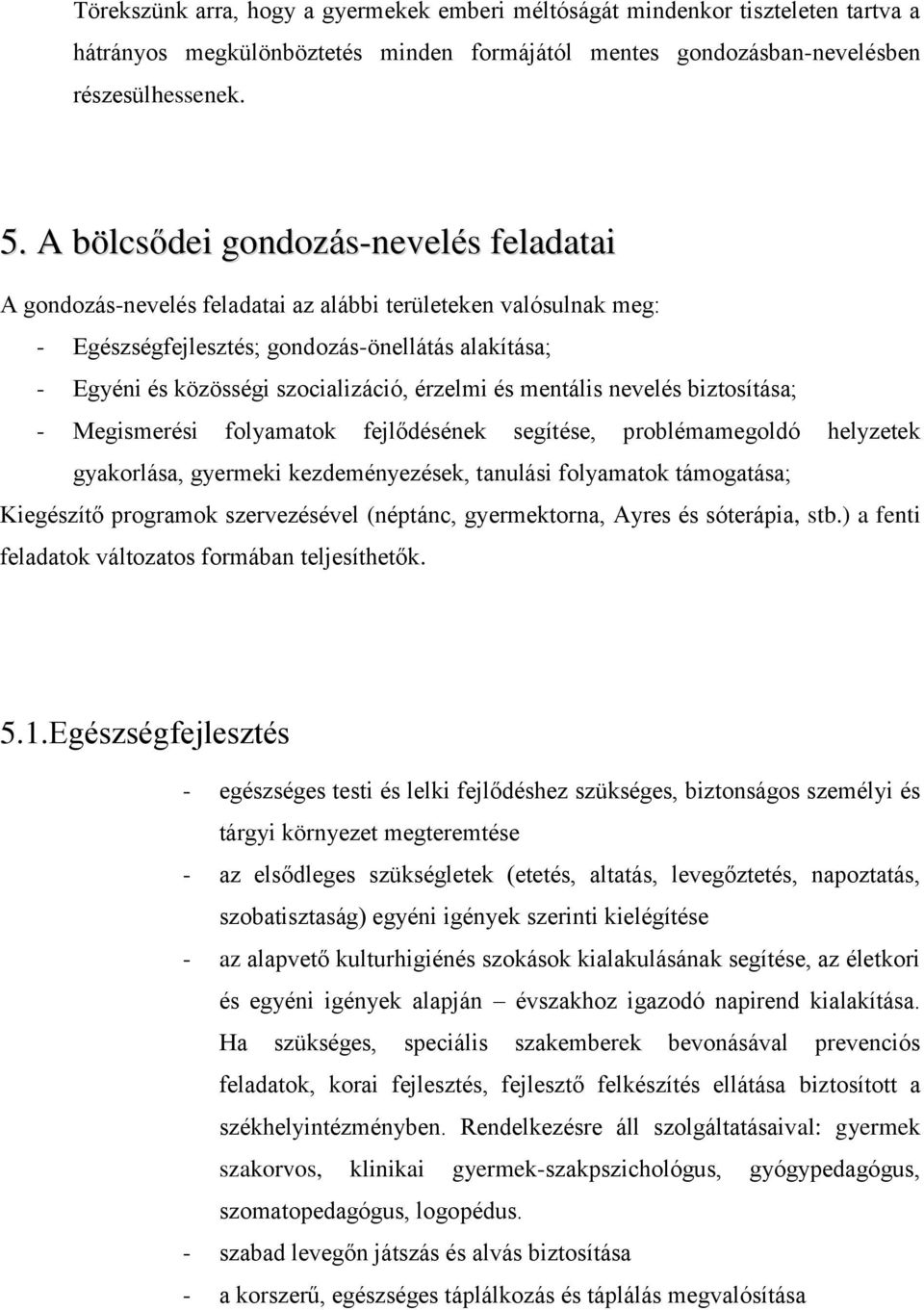 érzelmi és mentális nevelés biztosítása; - Megismerési folyamatok fejlődésének segítése, problémamegoldó helyzetek gyakorlása, gyermeki kezdeményezések, tanulási folyamatok támogatása; Kiegészítő