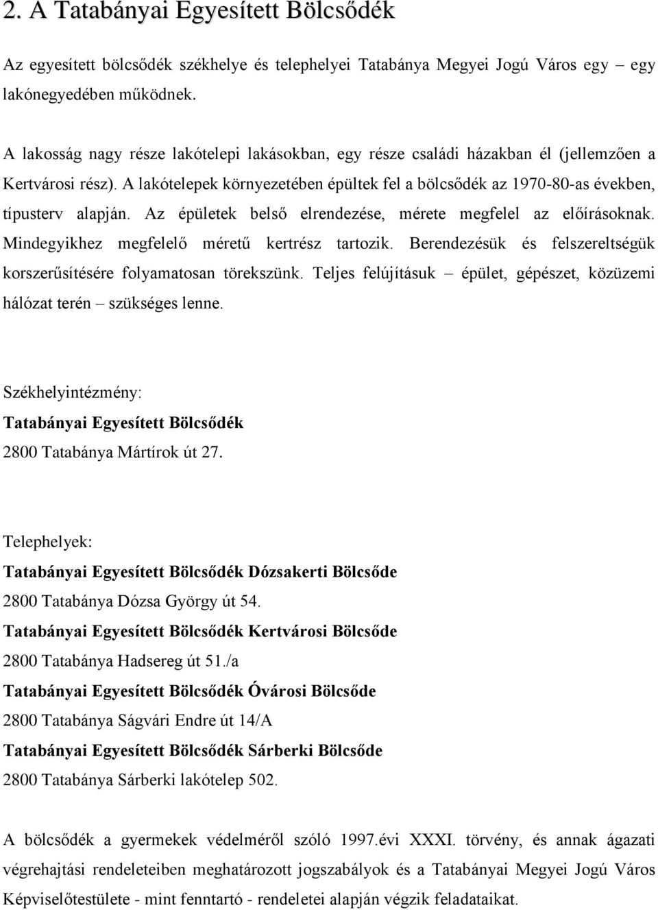 Az épületek belső elrendezése, mérete megfelel az előírásoknak. Mindegyikhez megfelelő méretű kertrész tartozik. Berendezésük és felszereltségük korszerűsítésére folyamatosan törekszünk.