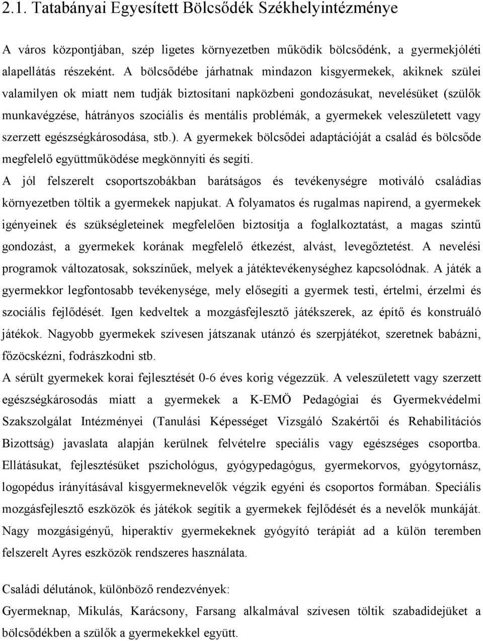 problémák, a gyermekek veleszületett vagy szerzett egészségkárosodása, stb.). A gyermekek bölcsődei adaptációját a család és bölcsőde megfelelő együttműködése megkönnyíti és segíti.