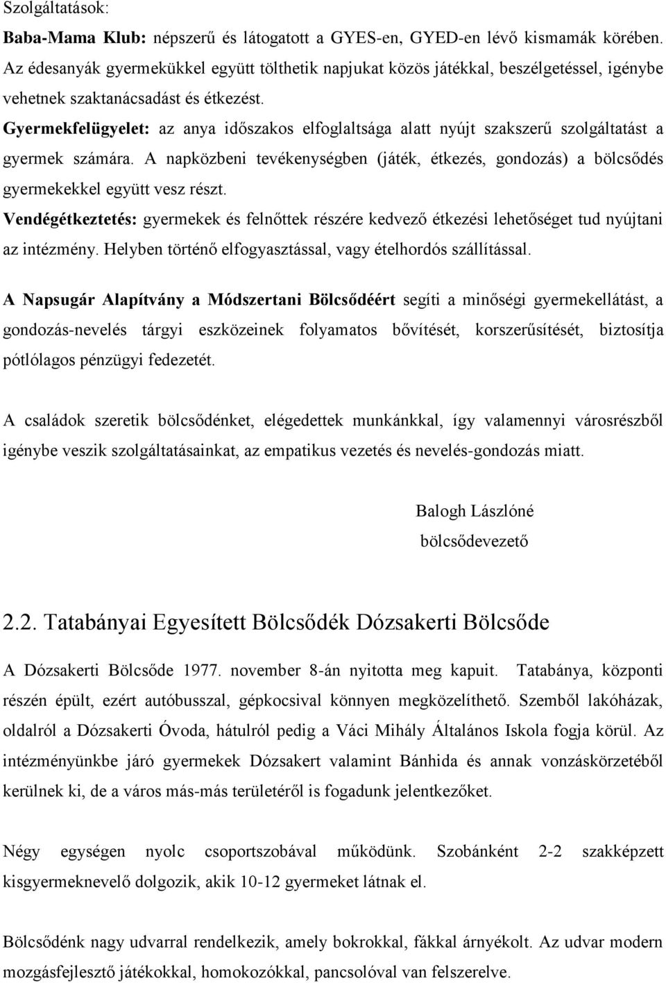 Gyermekfelügyelet: az anya időszakos elfoglaltsága alatt nyújt szakszerű szolgáltatást a gyermek számára.